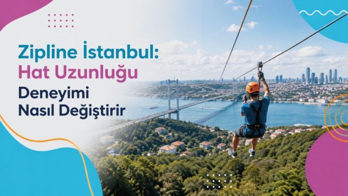 Zipline İstanbul: Hat Uzunluğu Deneyimi Nasıl Değiştirir?